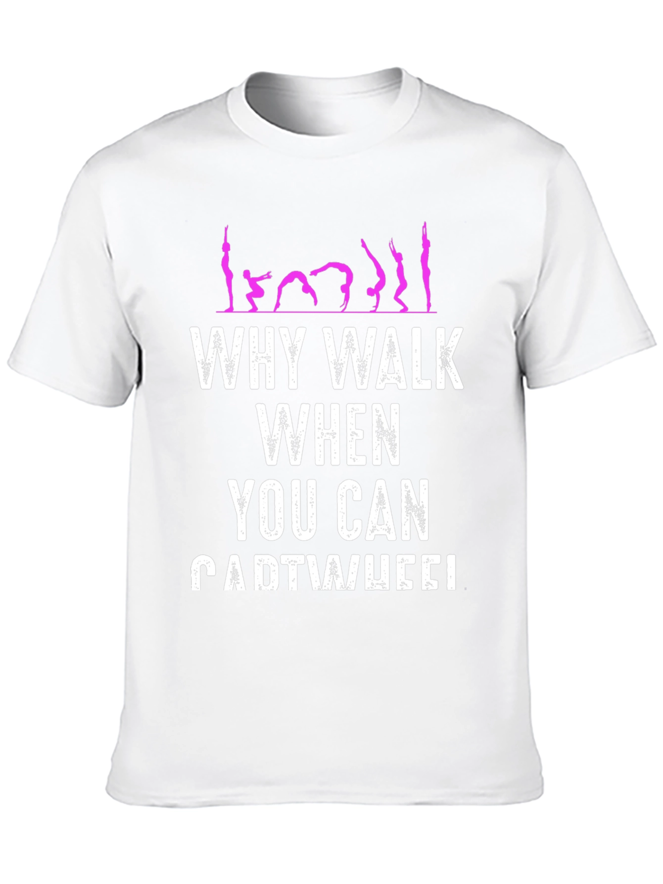Why Walk When You Can Cartwheel T-Shirt