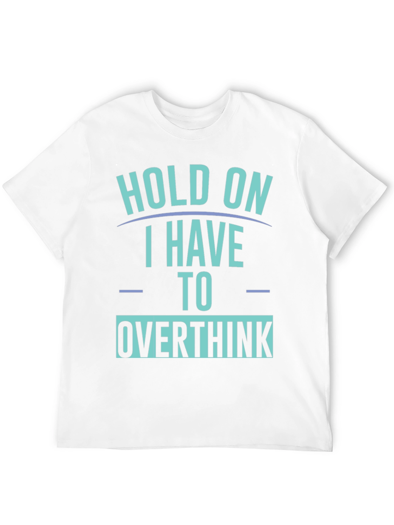 Hold On I Have To Overthink T-Shirt