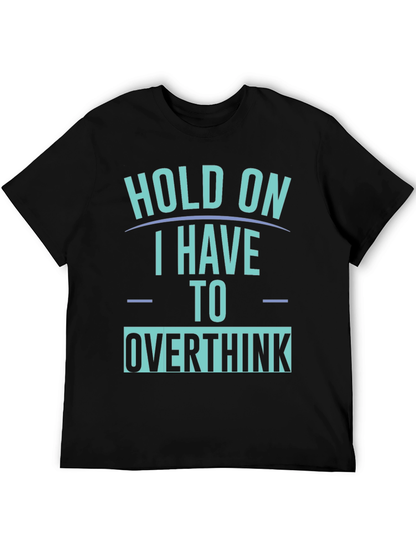 Hold On I Have To Overthink T-Shirt