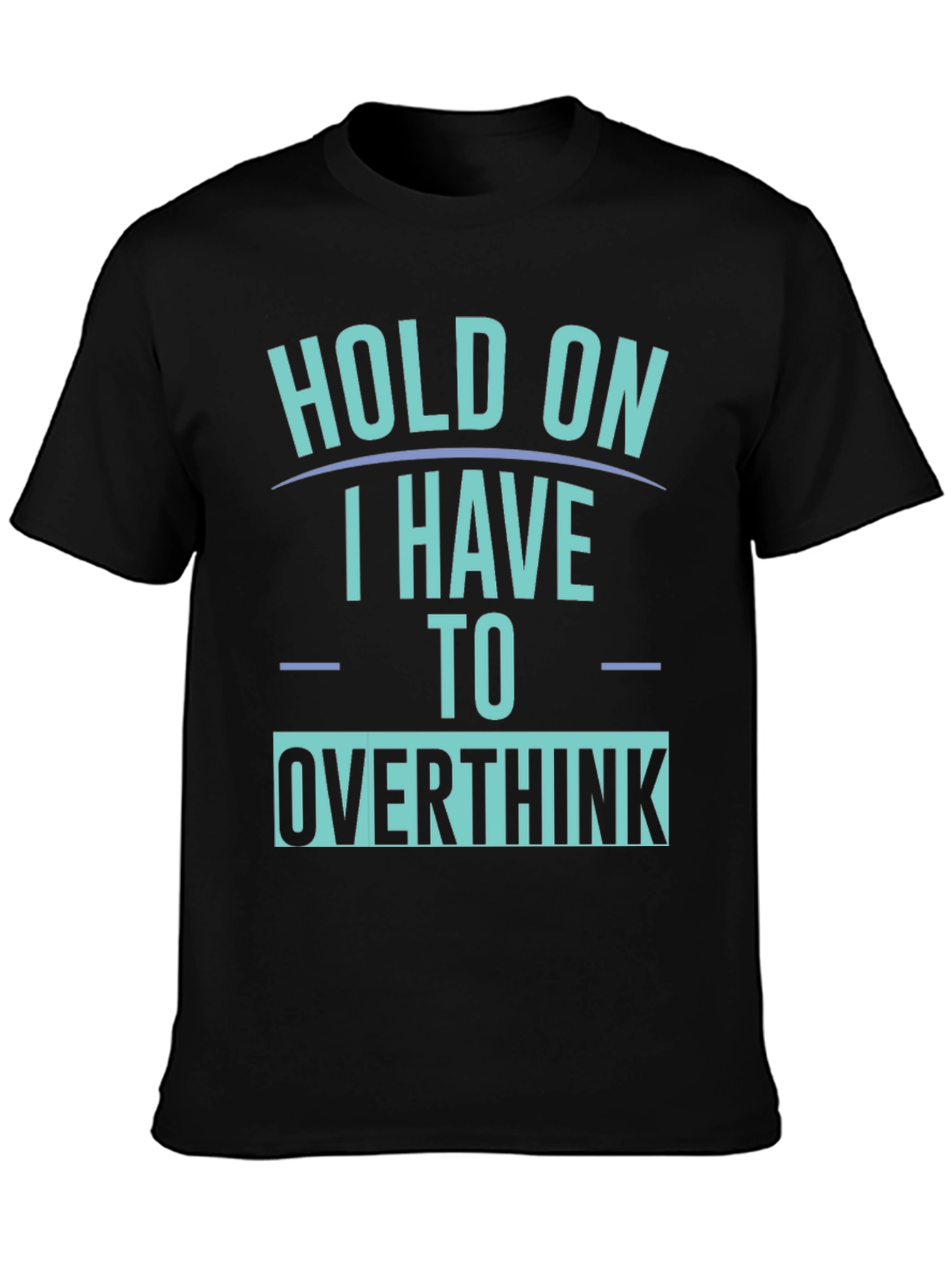 Hold On I Have To Overthink T-Shirt
