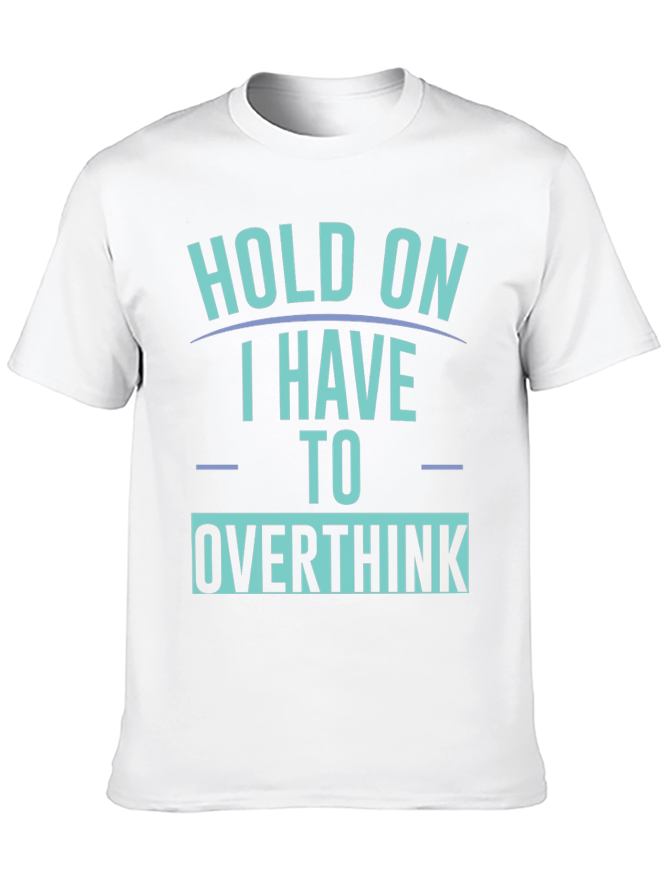 Hold On I Have To Overthink T-Shirt