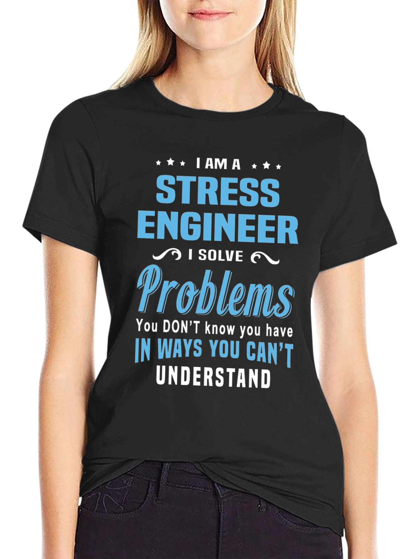 Stress Engineer T-Shirt: I Solve Problems You Cant Understand