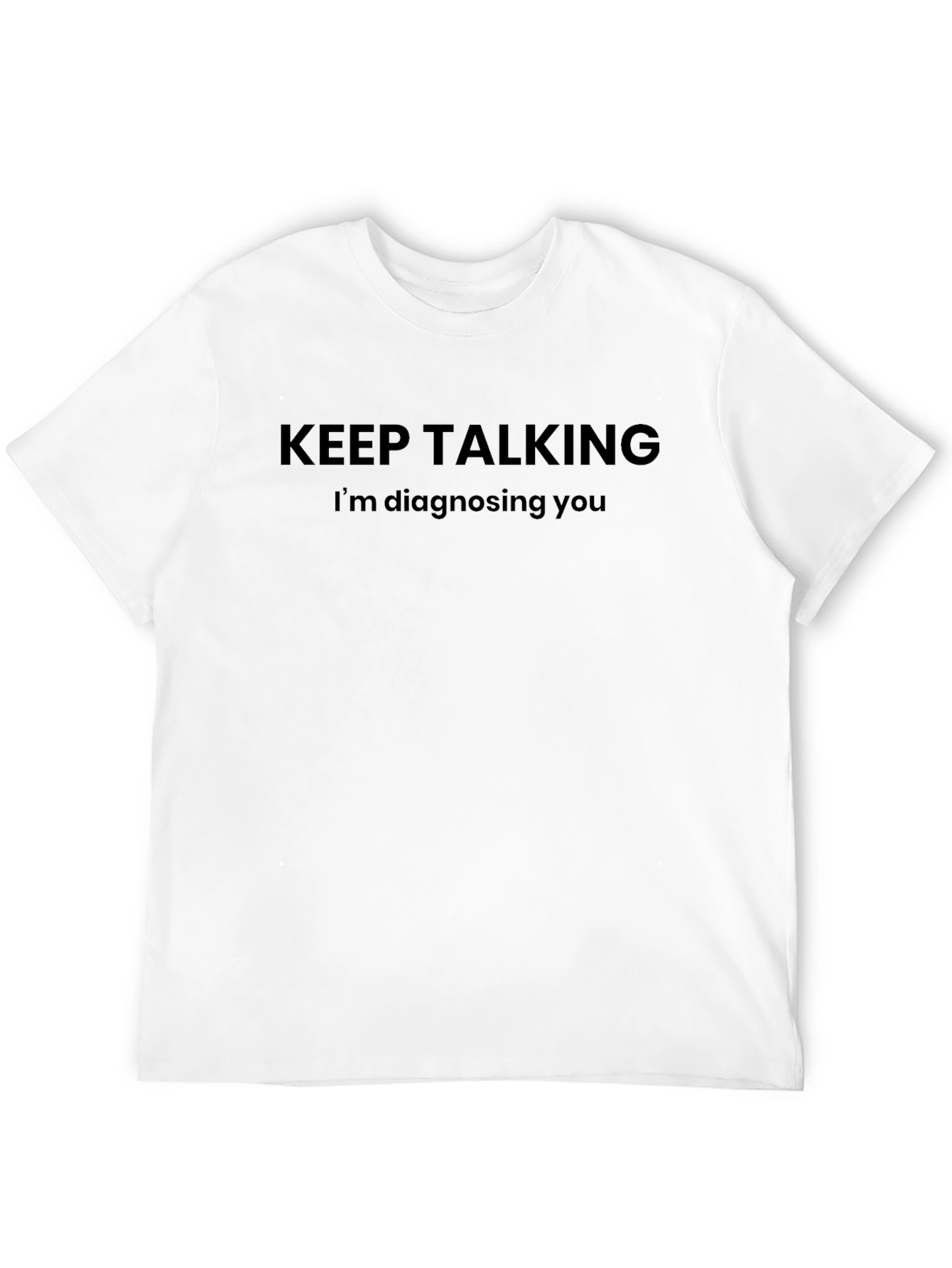 Keep Talking - Im Diagnosing You T-Shirt