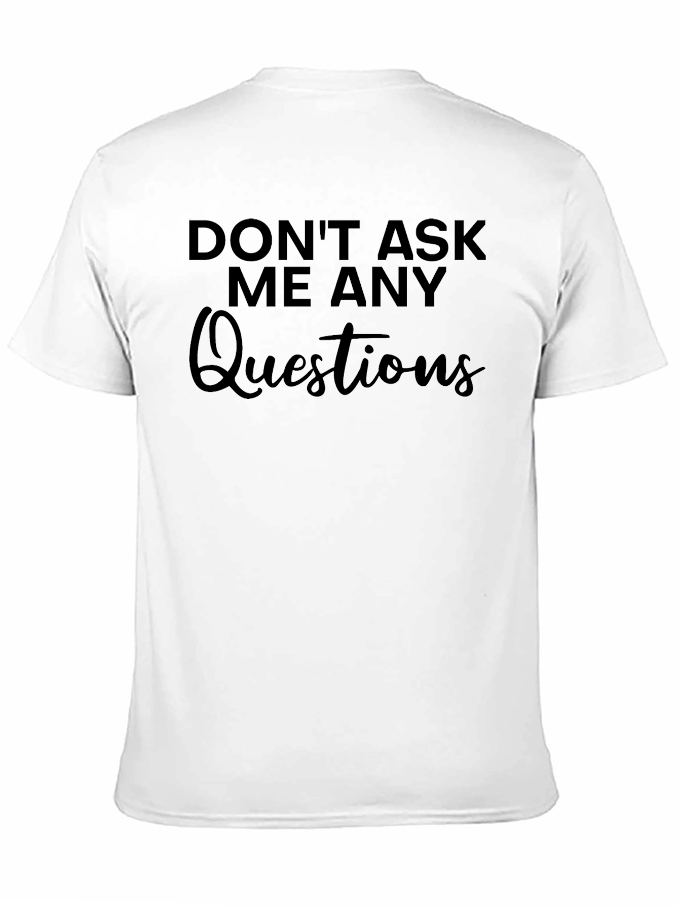 Dont Ask Me Any Questions Graphic Tee