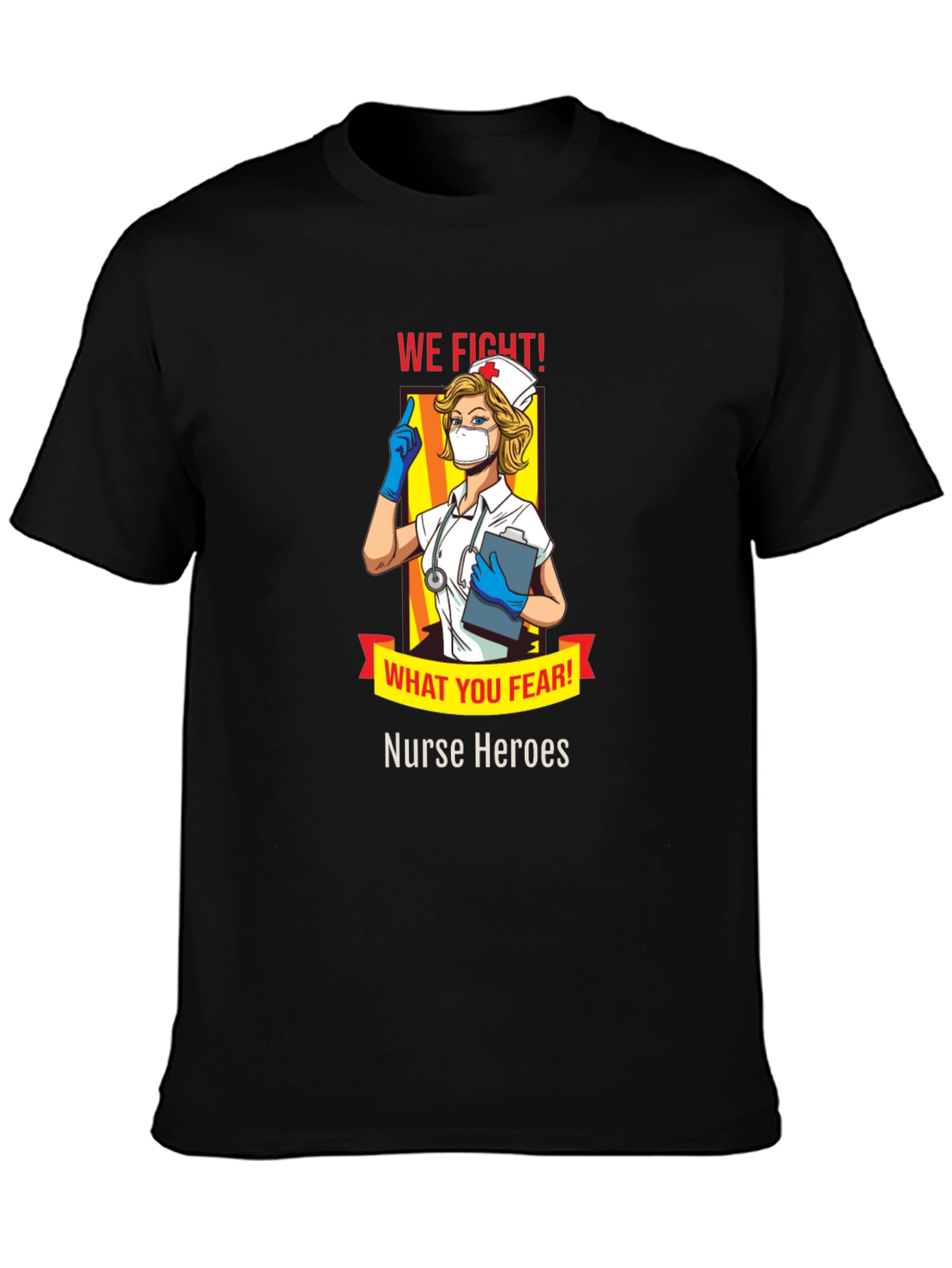 Nurse Heroes T-Shirt - We Fight What You Fear!
