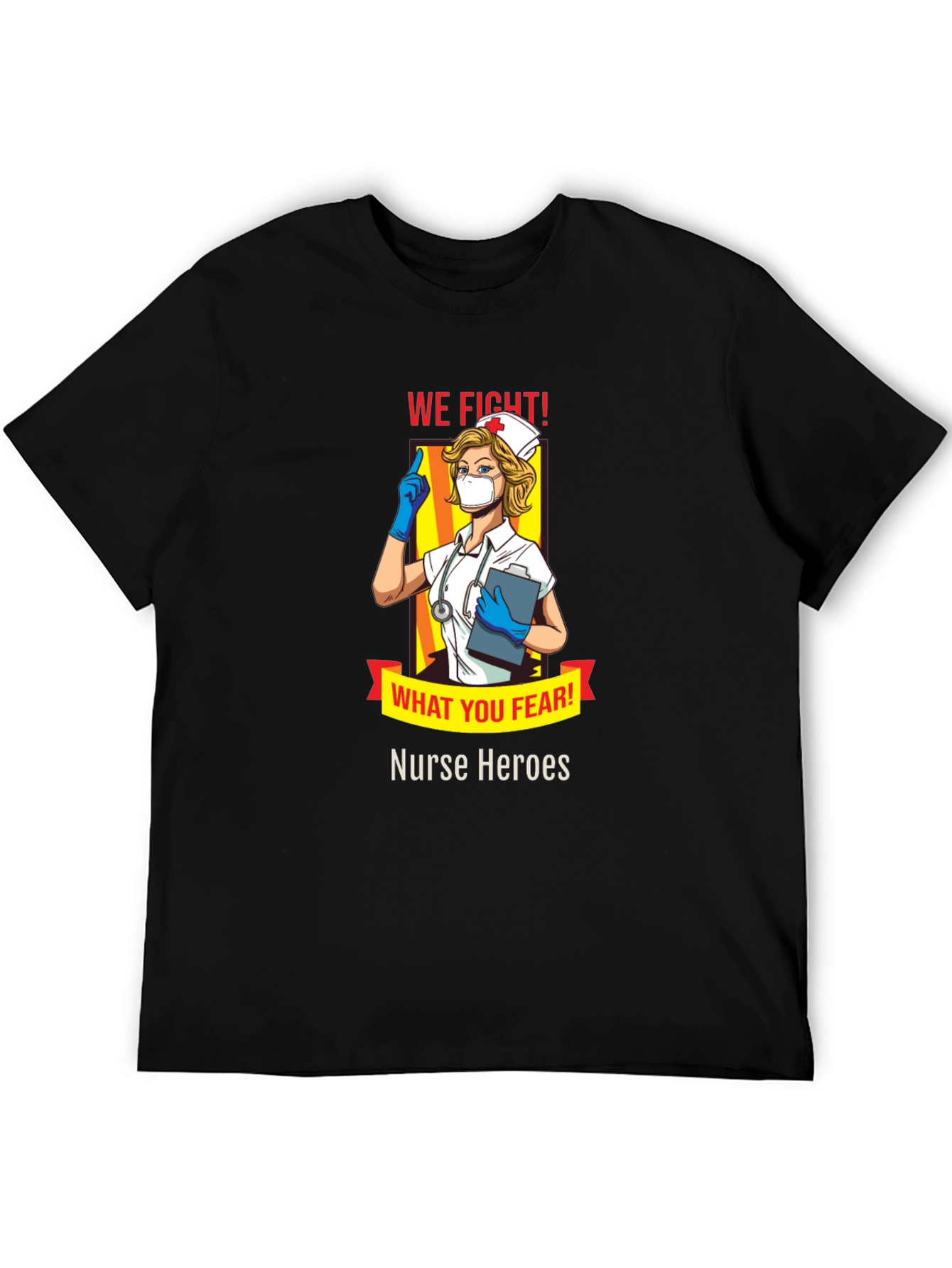 Nurse Heroes T-Shirt - We Fight What You Fear!