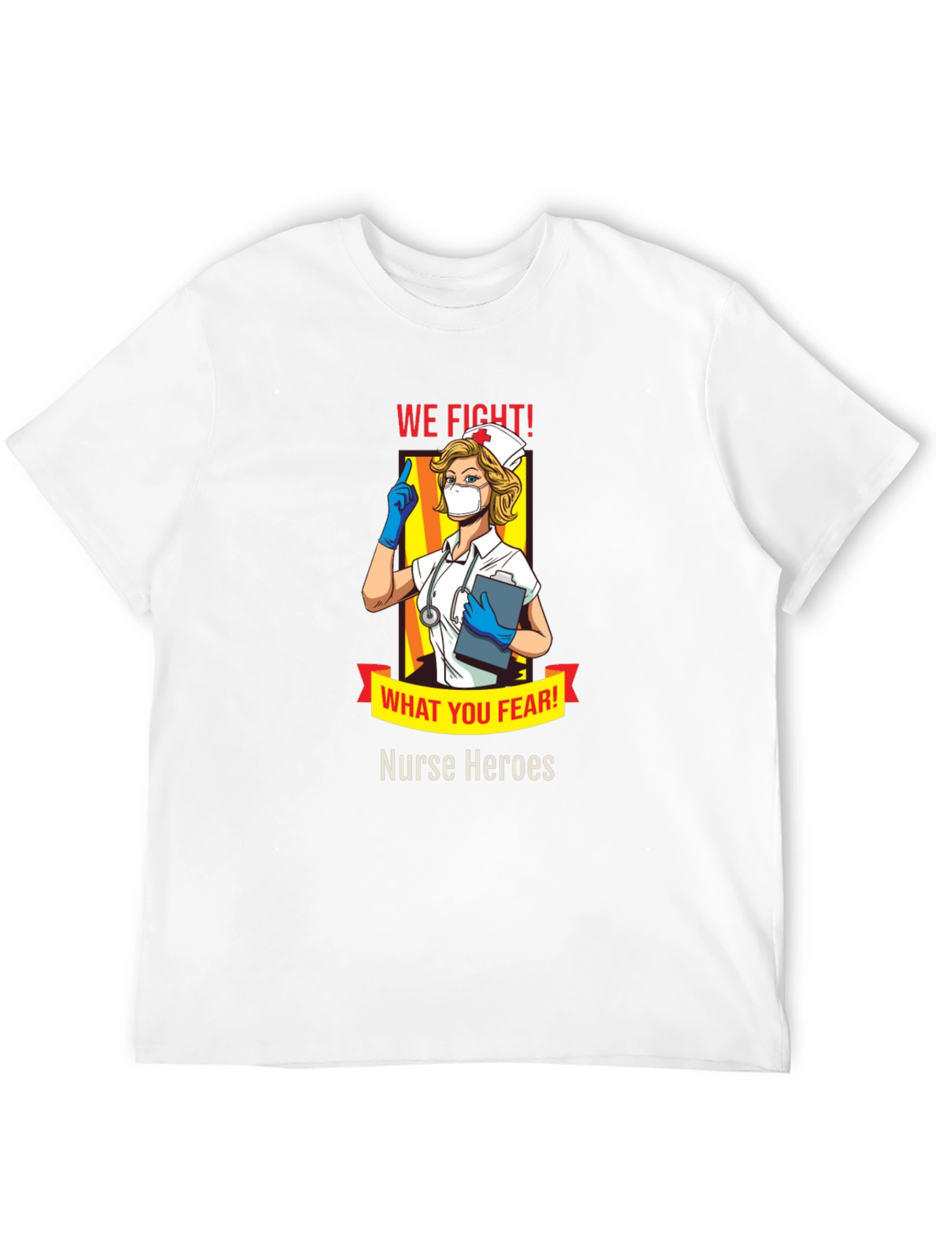 Nurse Heroes T-Shirt - We Fight What You Fear!