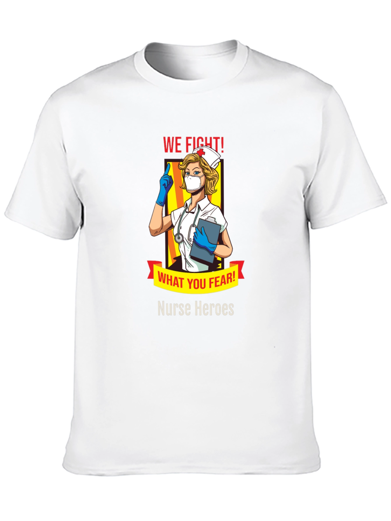 Nurse Heroes T-Shirt - We Fight What You Fear!