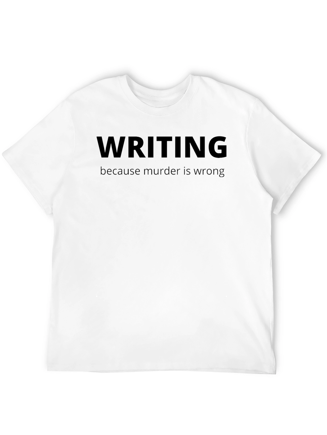 Writing Because Murder is Wrong T-Shirt