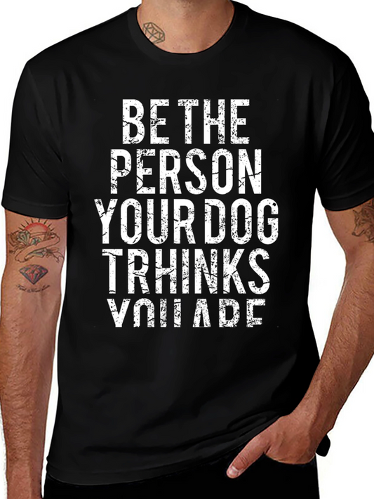 Dog Lover T-Shirt - Be the Person Your Dog Thinks
