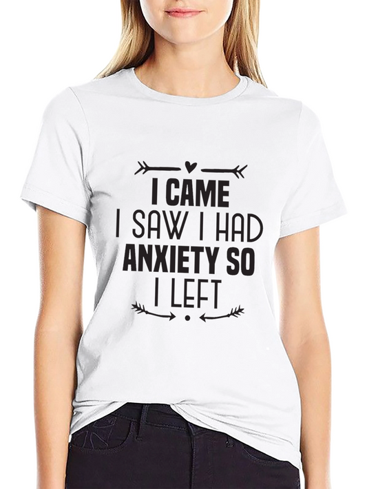 Anxiety Tee: I Came I Saw I Had Anxiety So I Left