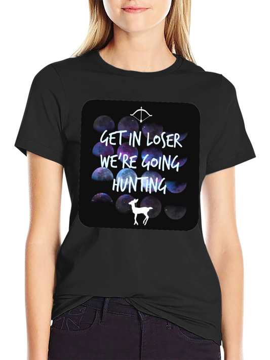Get In Loser Were Going Hunting T-Shirt