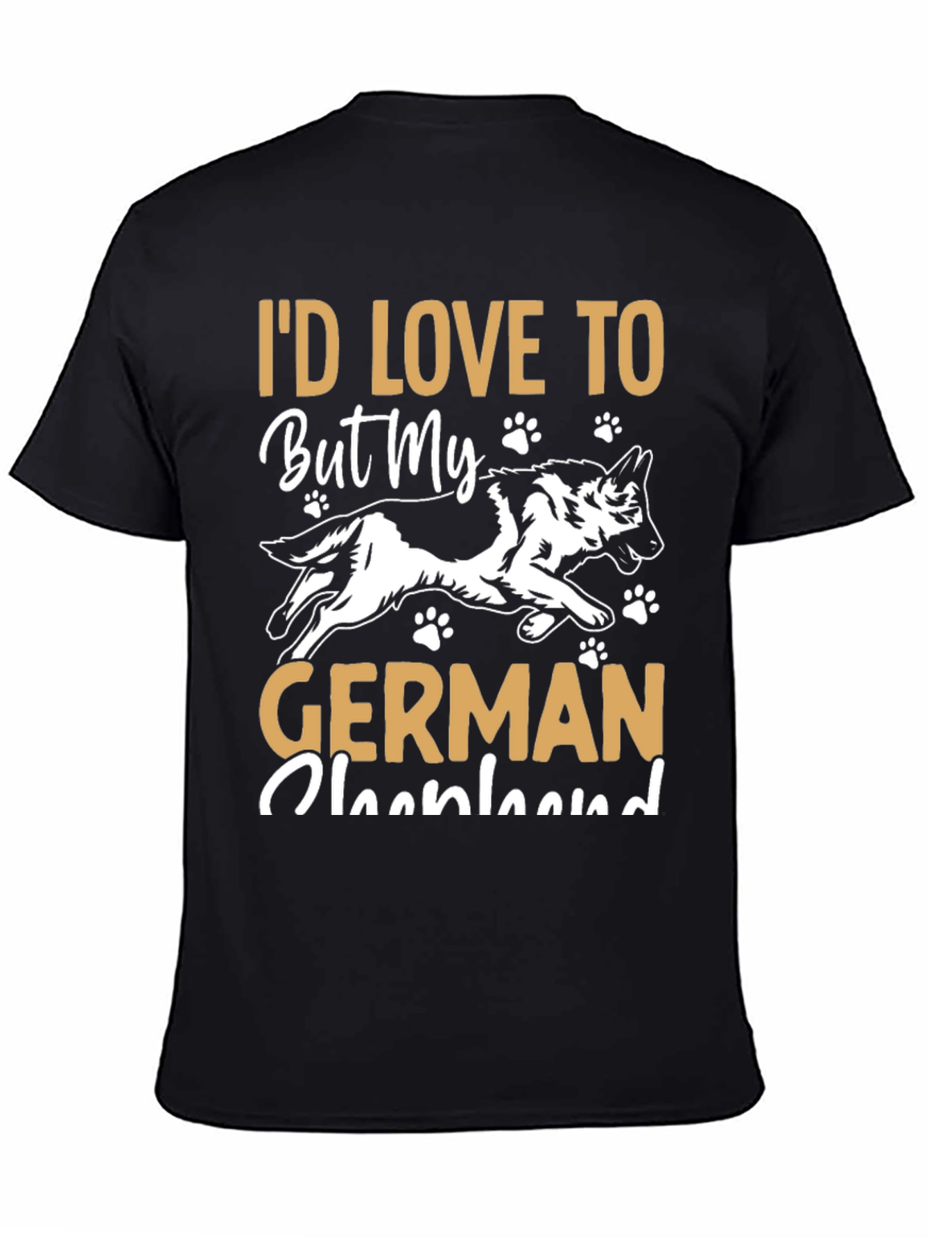 Id Love To But My German Shepherd T-Shirt