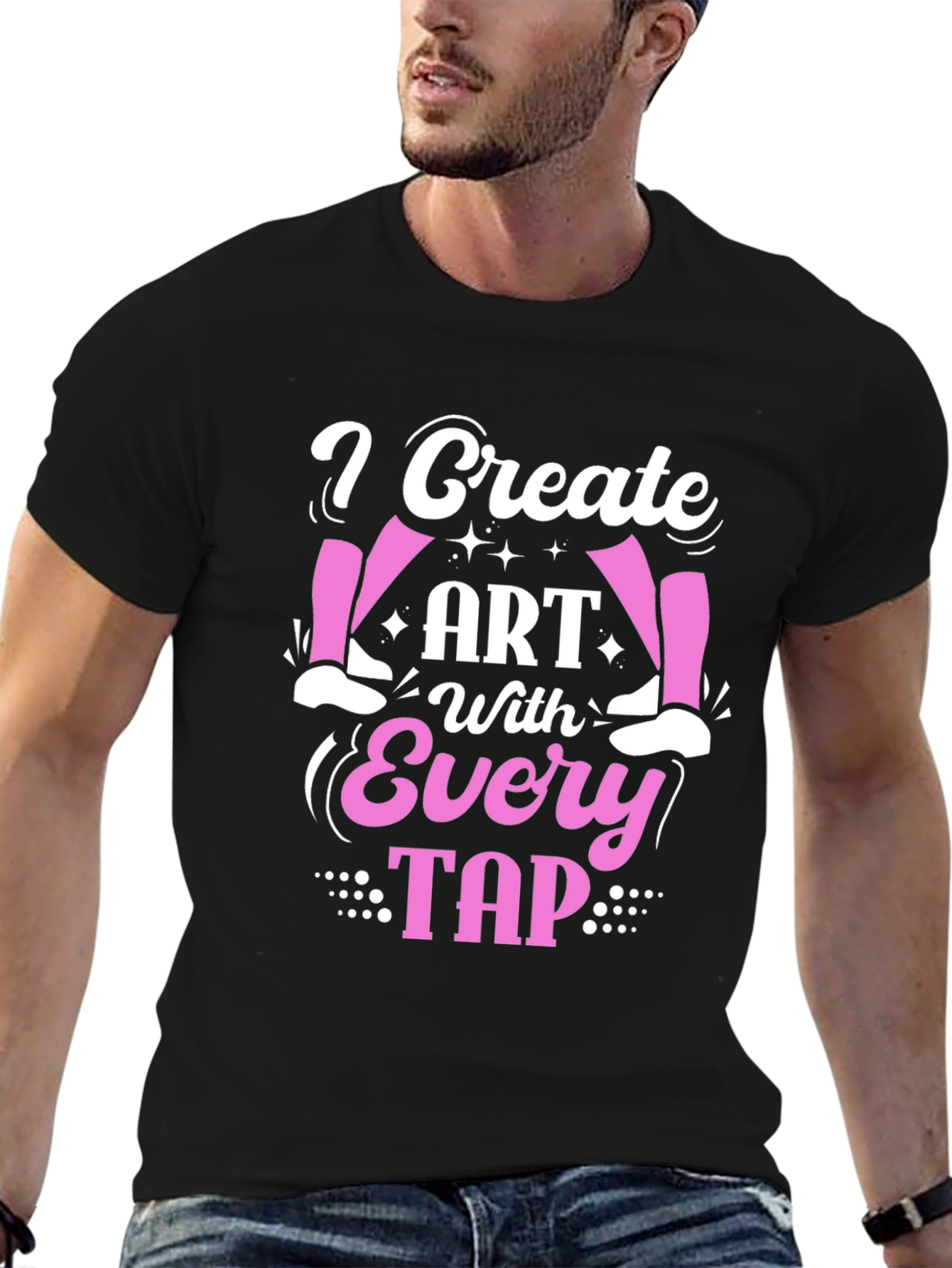 I Create Art With Every Tap - Dance T-Shirt