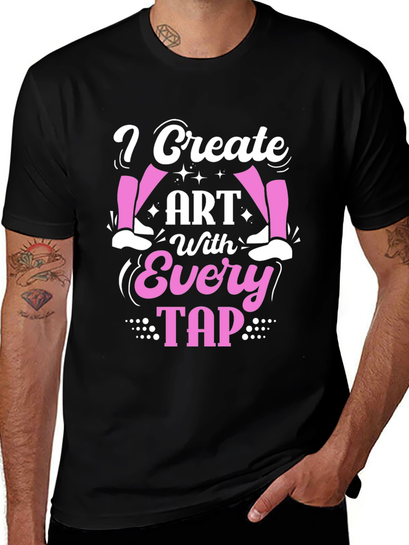 I Create Art With Every Tap - Dance T-Shirt