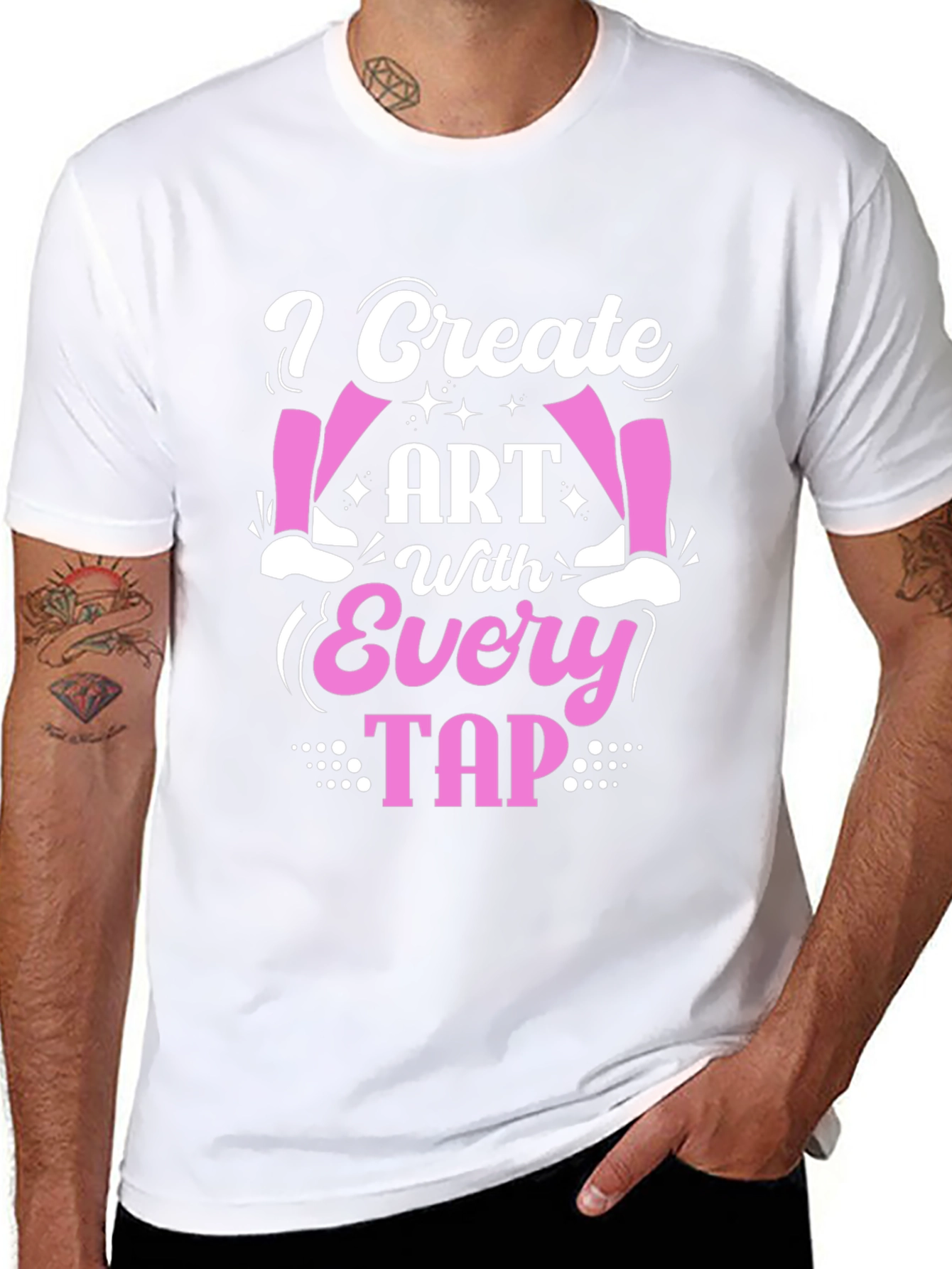 I Create Art With Every Tap - Dance T-Shirt