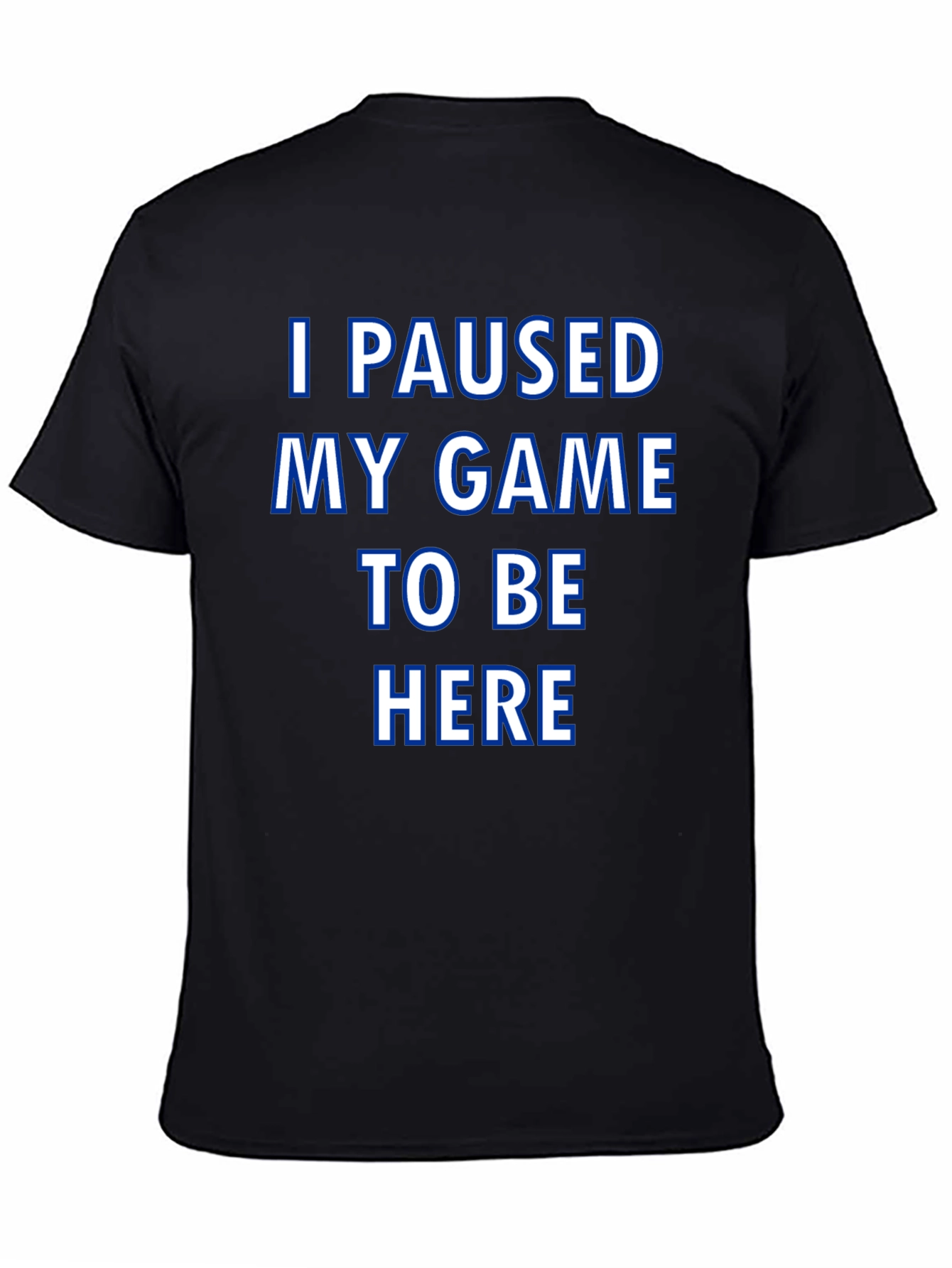 Gamer T-Shirt: I Paused My Game to Be Here