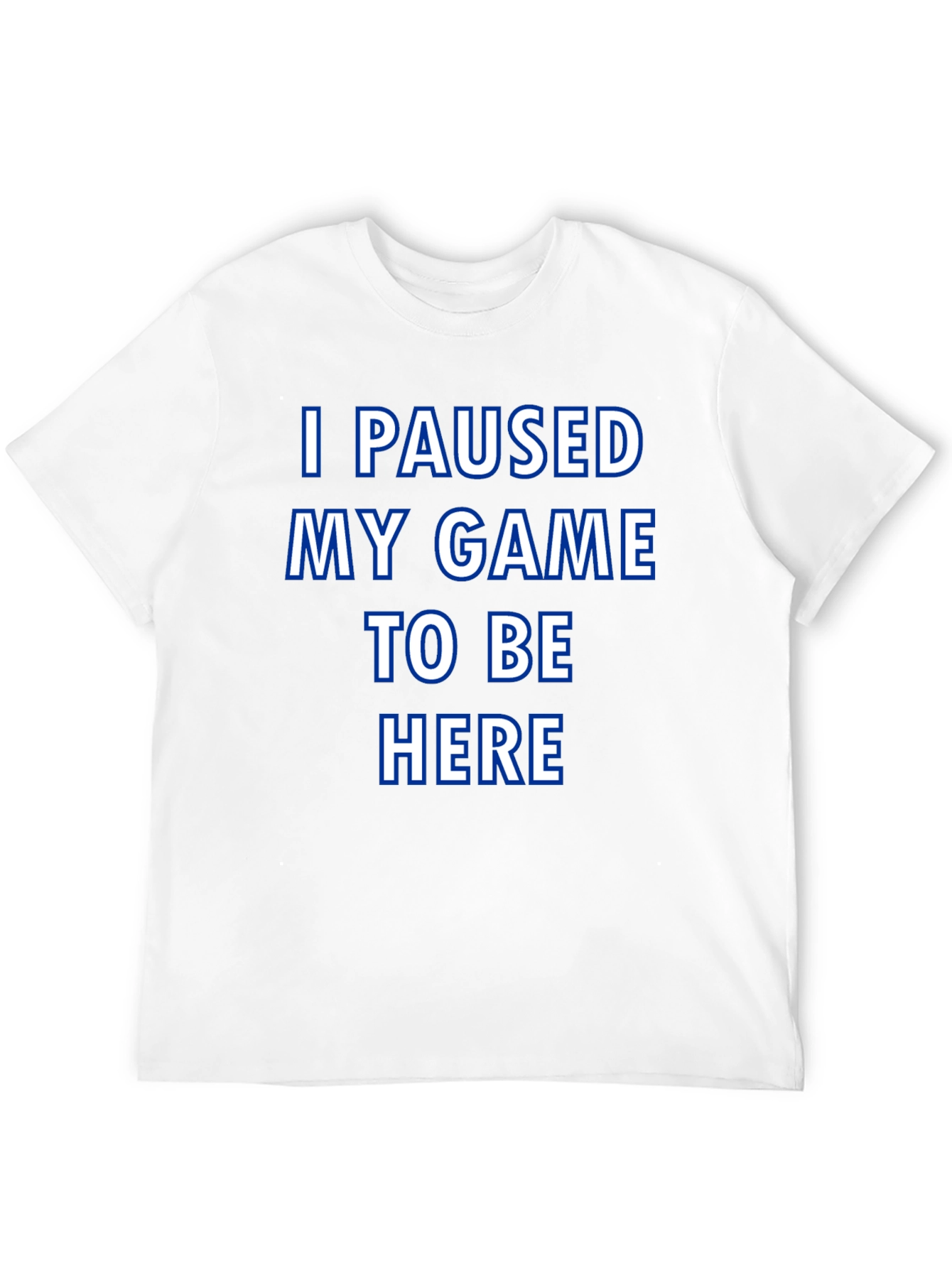 Gamer T-Shirt: I Paused My Game to Be Here