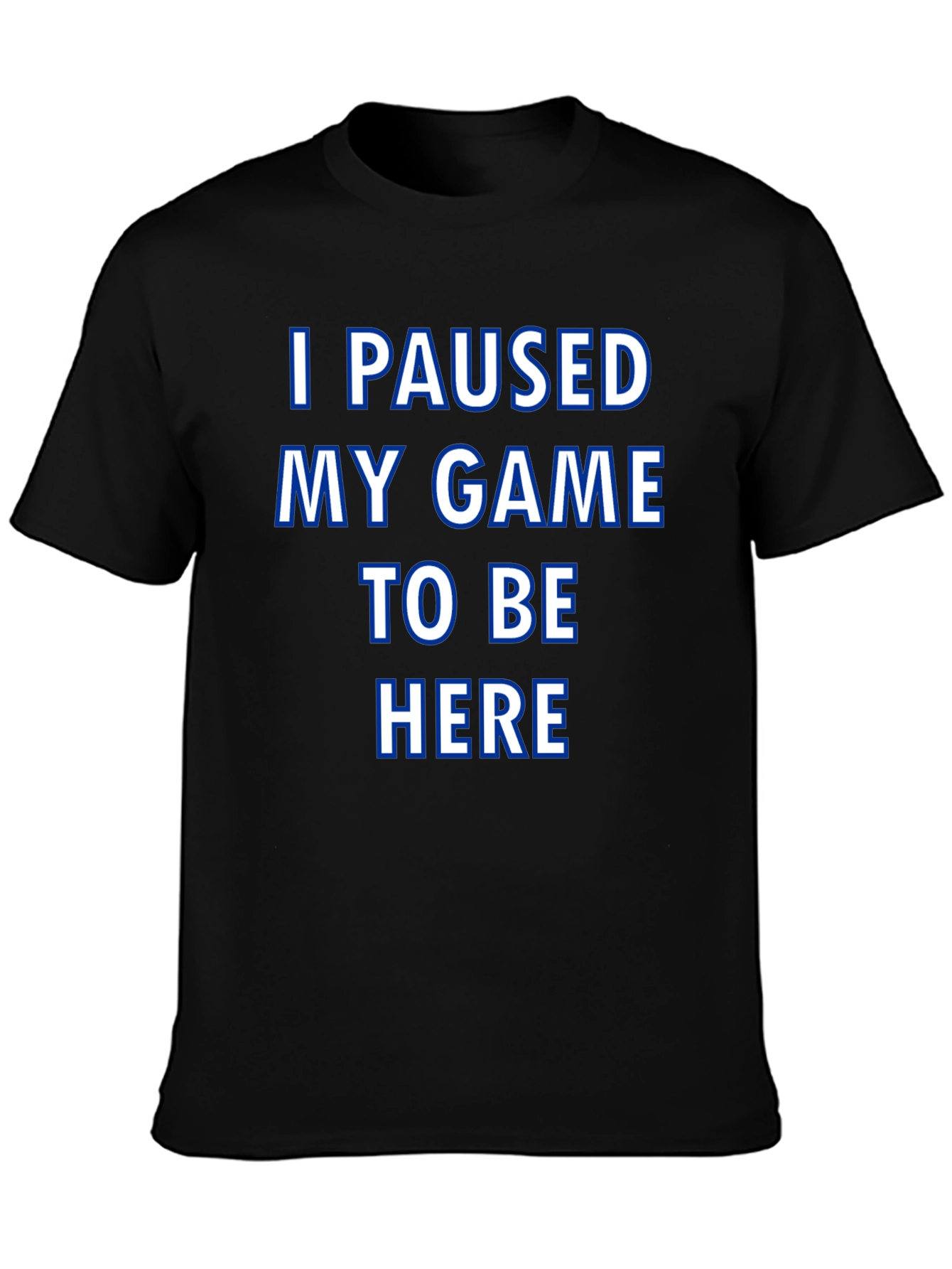Gamer T-Shirt: I Paused My Game to Be Here