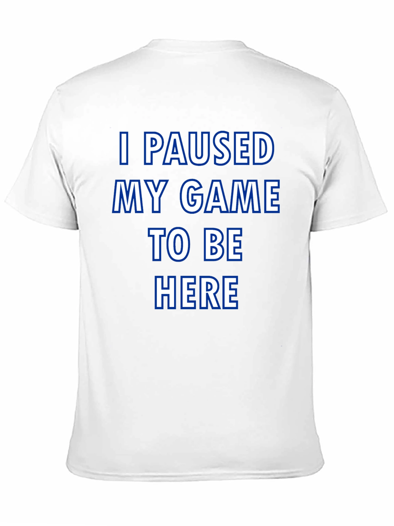 Gamer T-Shirt: I Paused My Game to Be Here