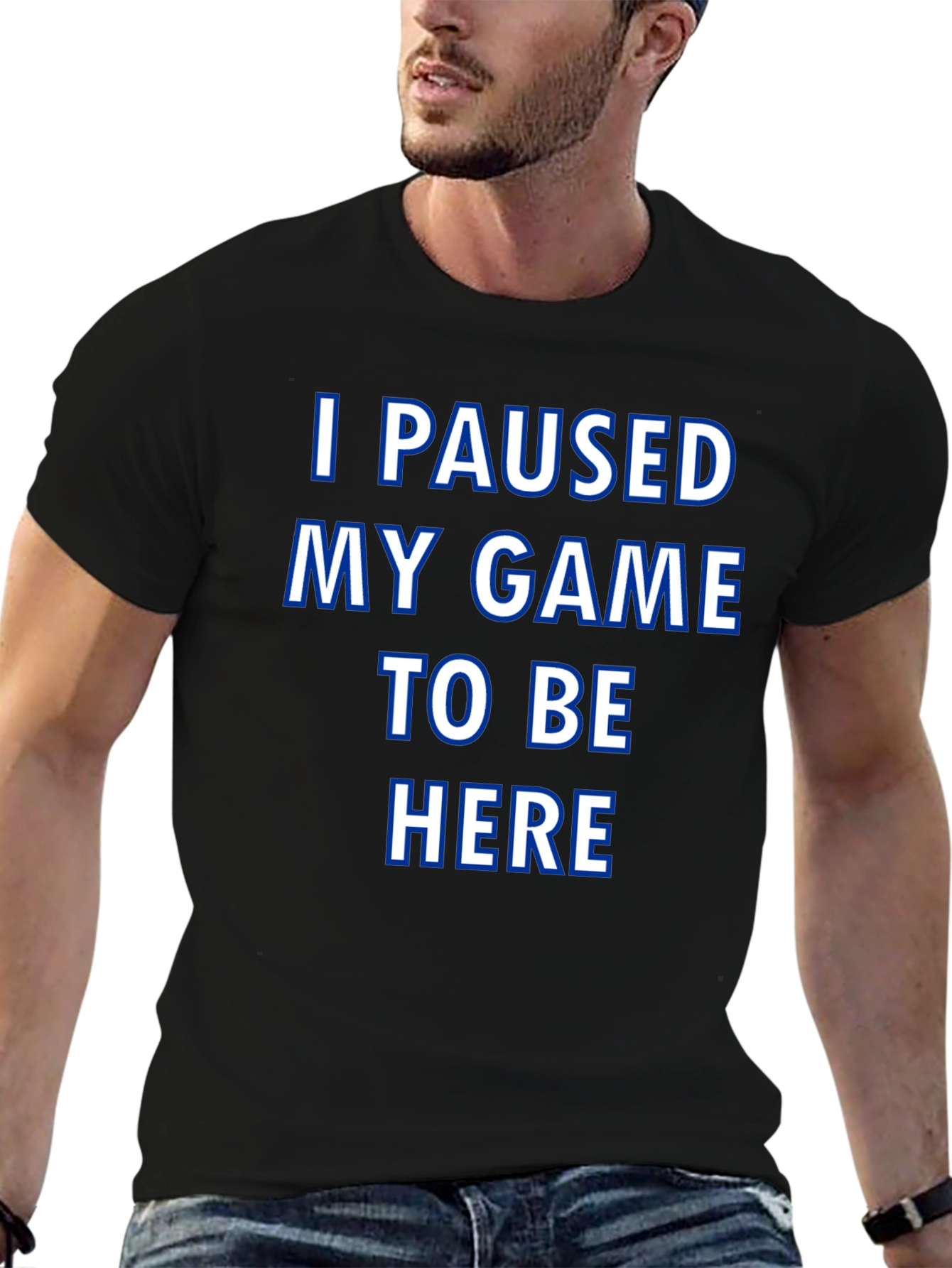 Gamer T-Shirt: I Paused My Game to Be Here