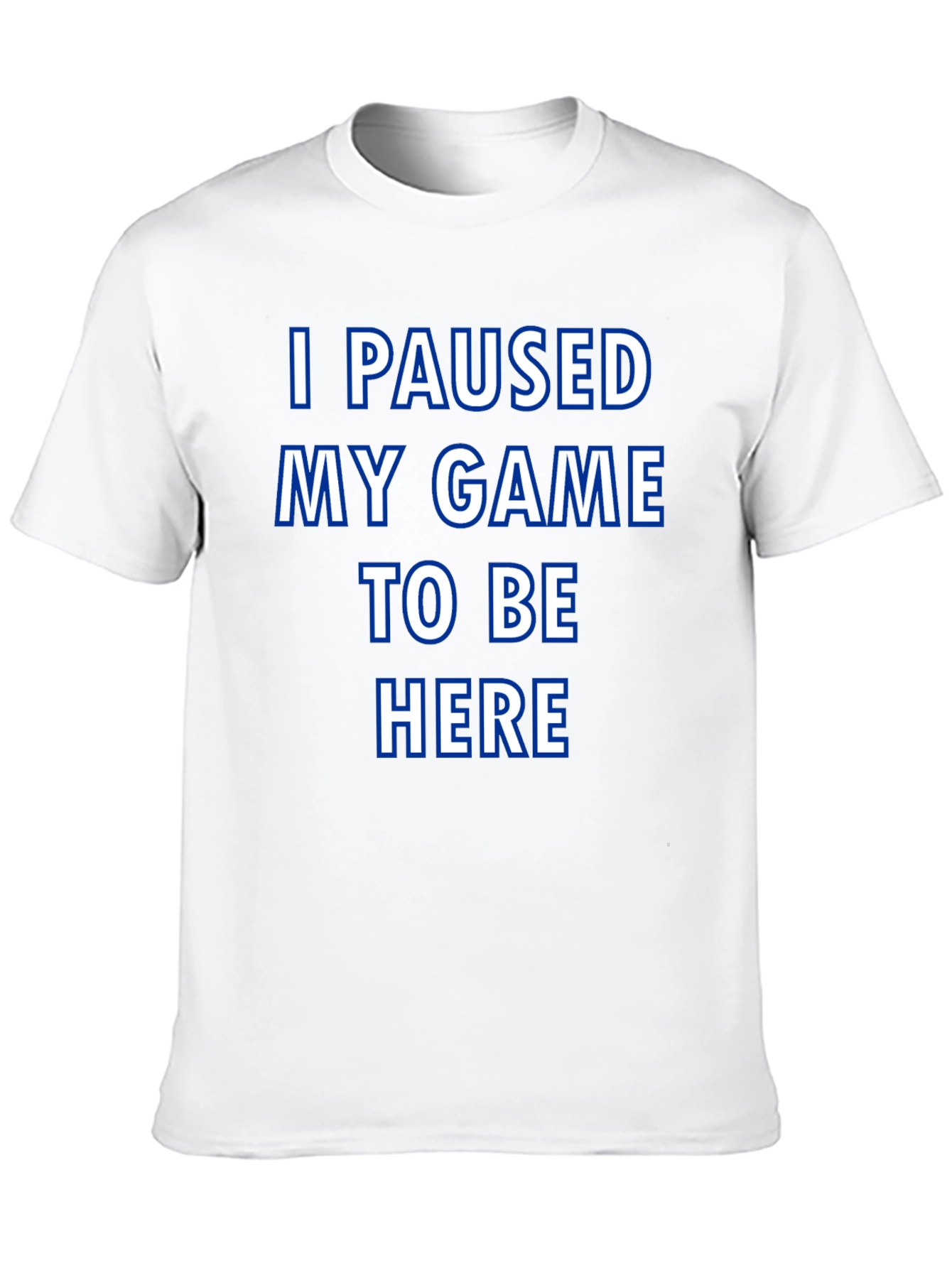 Gamer T-Shirt: I Paused My Game to Be Here
