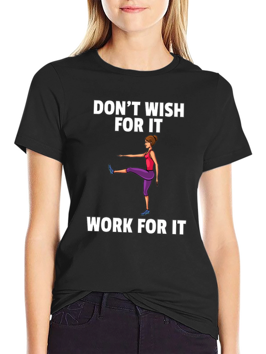 Dont Wish For It Work For It Unisex T-Shirt
