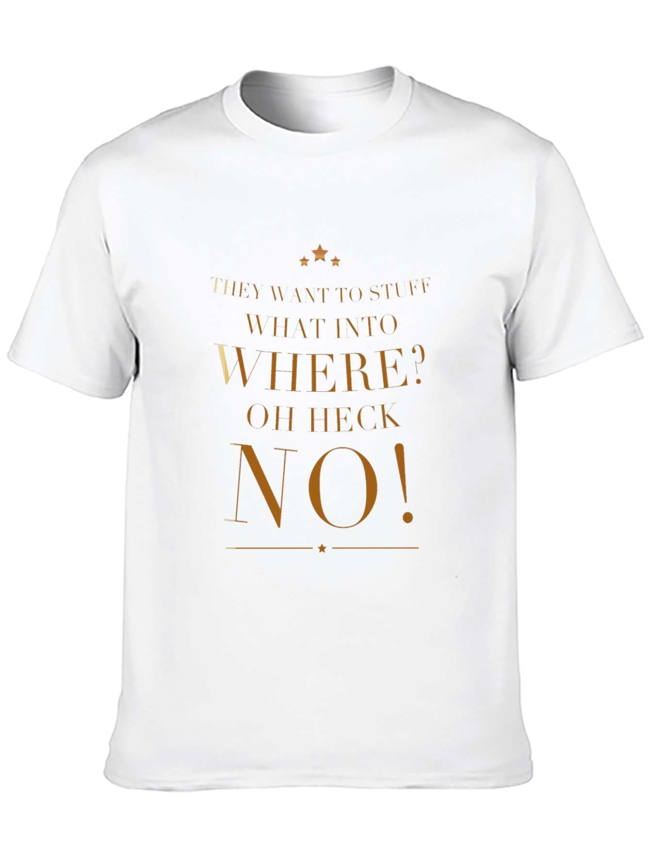 Funny They Want to Stuff WHAT INTO WHERE T-Shirt