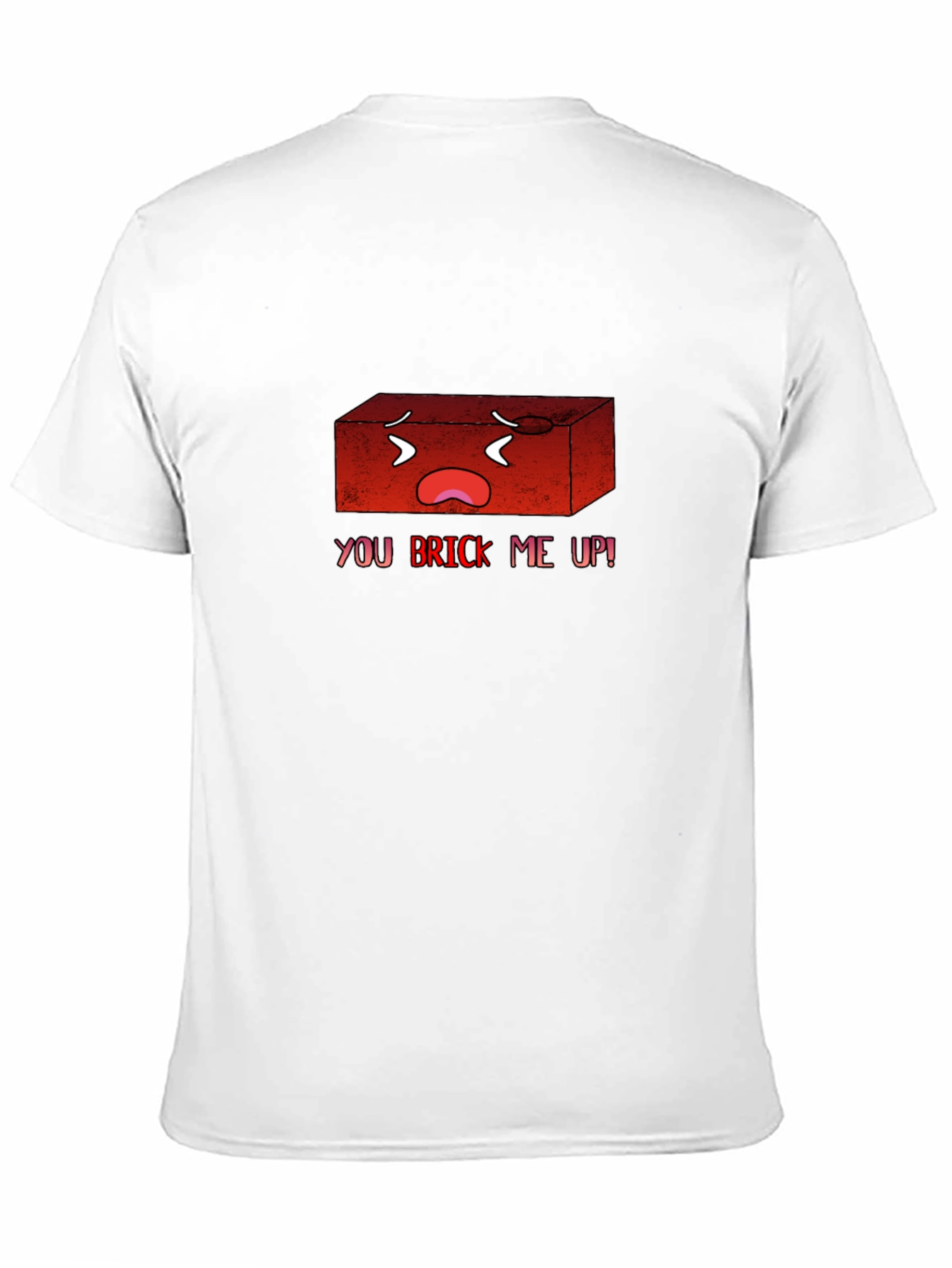 You Brick Me Up! Funny Graphic T-Shirt