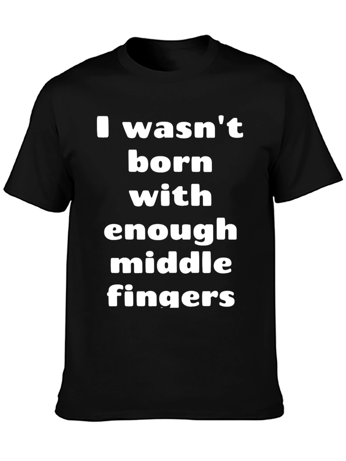 I Wasnt Born With Enough Middle Fingers T-Shirt