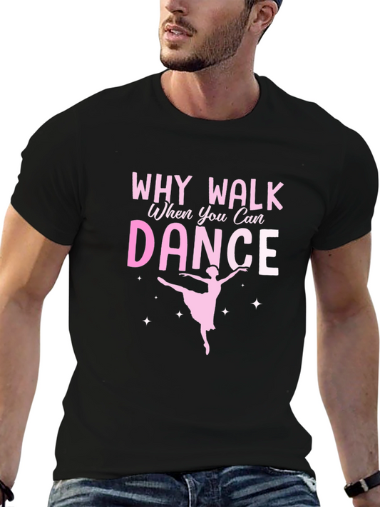 Dance Graphic T-Shirt - Why Walk When You Can Dance