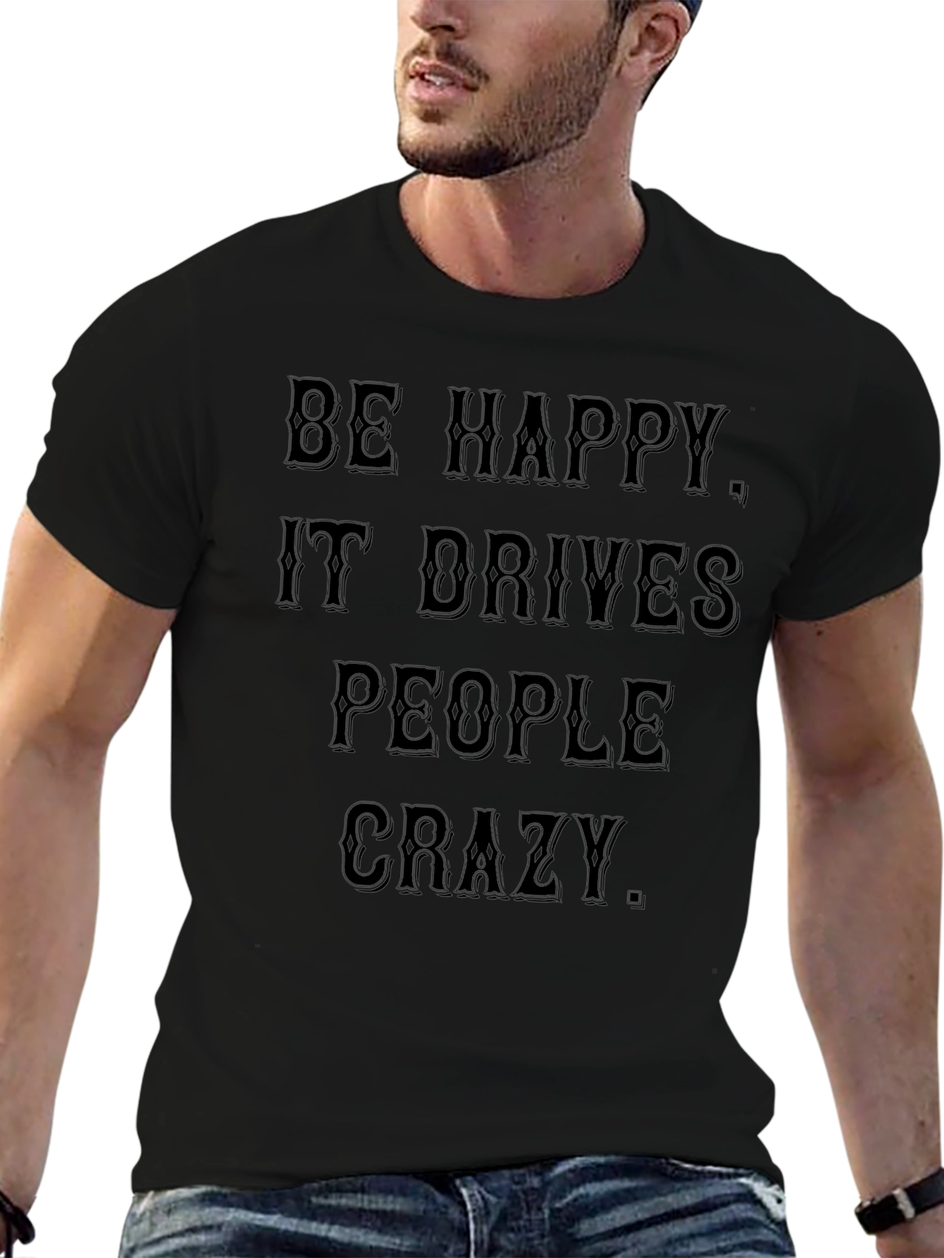 Be Happy T-Shirt: Drives People Crazy Black Tee