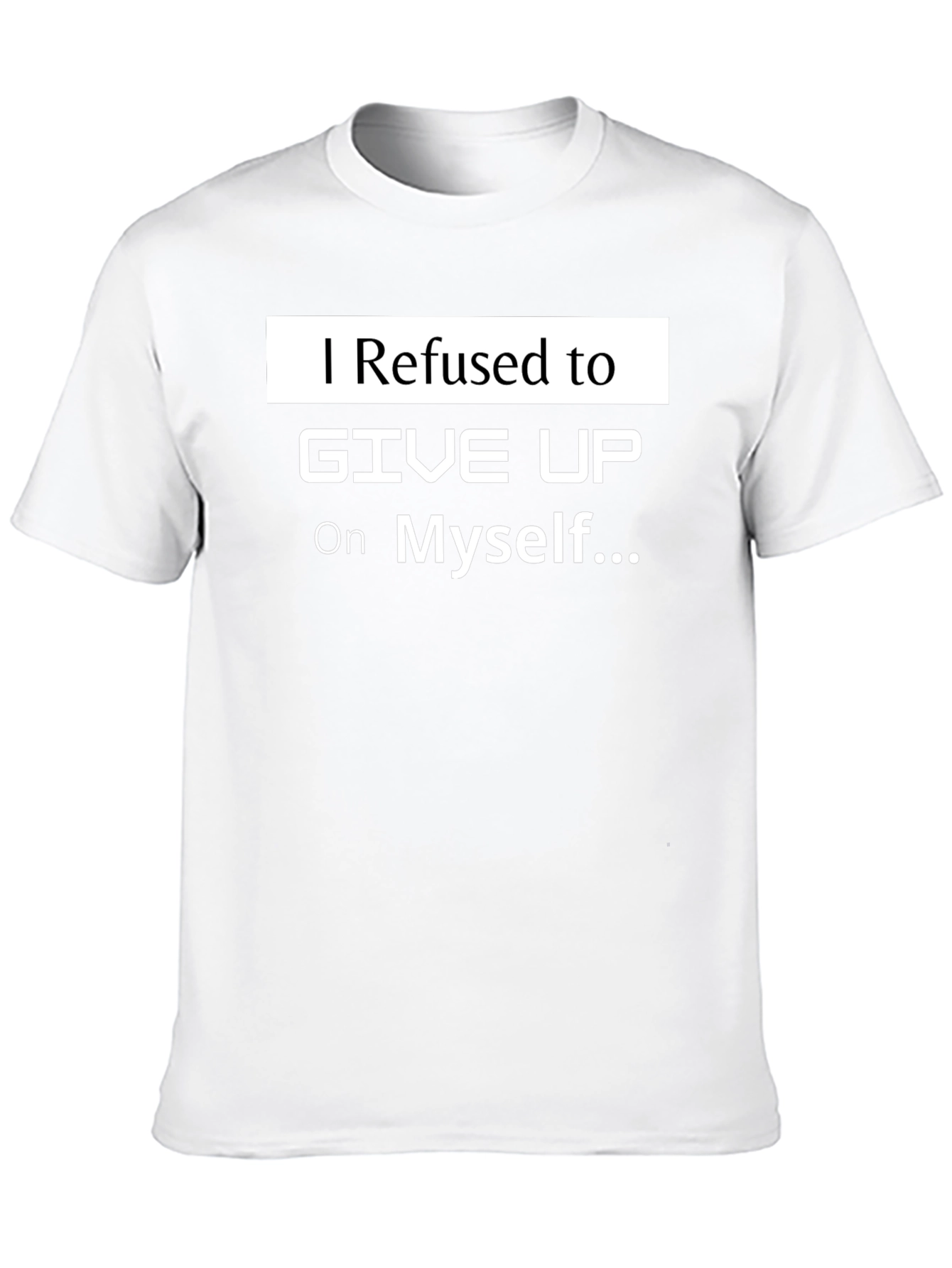 Motivational T-Shirt: I Refused to Give Up