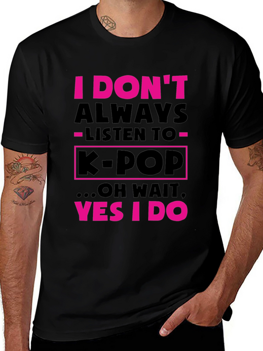 K-Pop Fan T-Shirt - I DONT Always Listen...YES I DO!