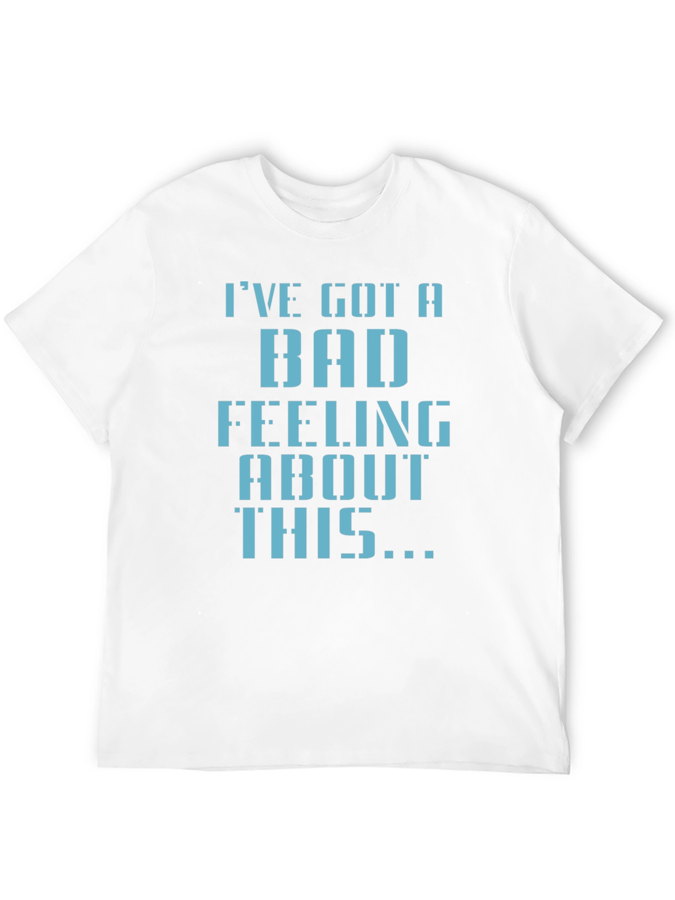 Ive Got a Bad Feeling T-Shirt