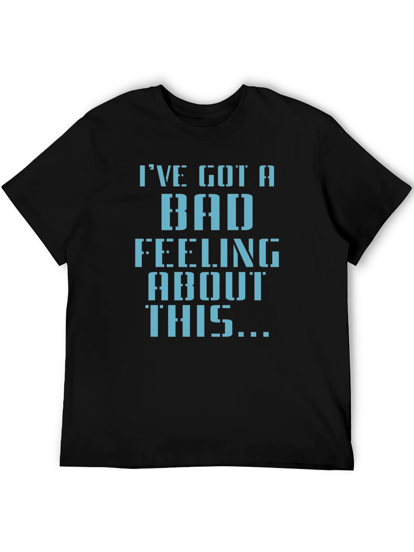 Ive Got a Bad Feeling T-Shirt