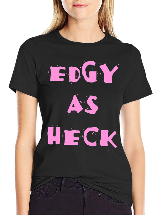 Edgy As Heck T-Shirt - Statement Graphic Tee