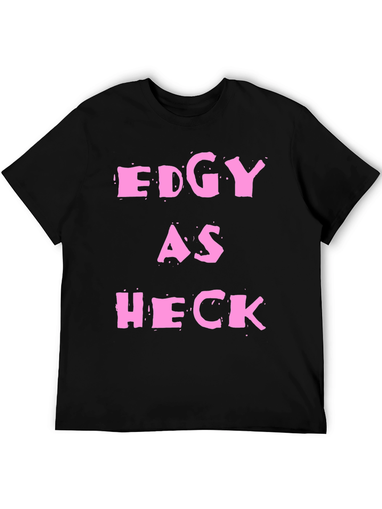 Edgy As Heck T-Shirt - Statement Graphic Tee