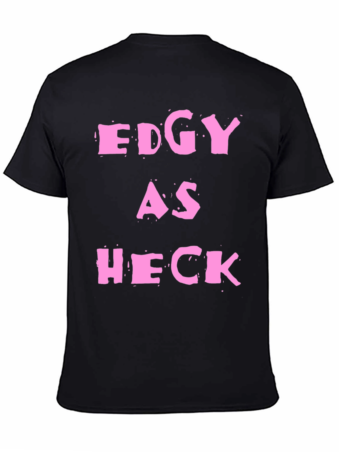 Edgy As Heck T-Shirt - Statement Graphic Tee