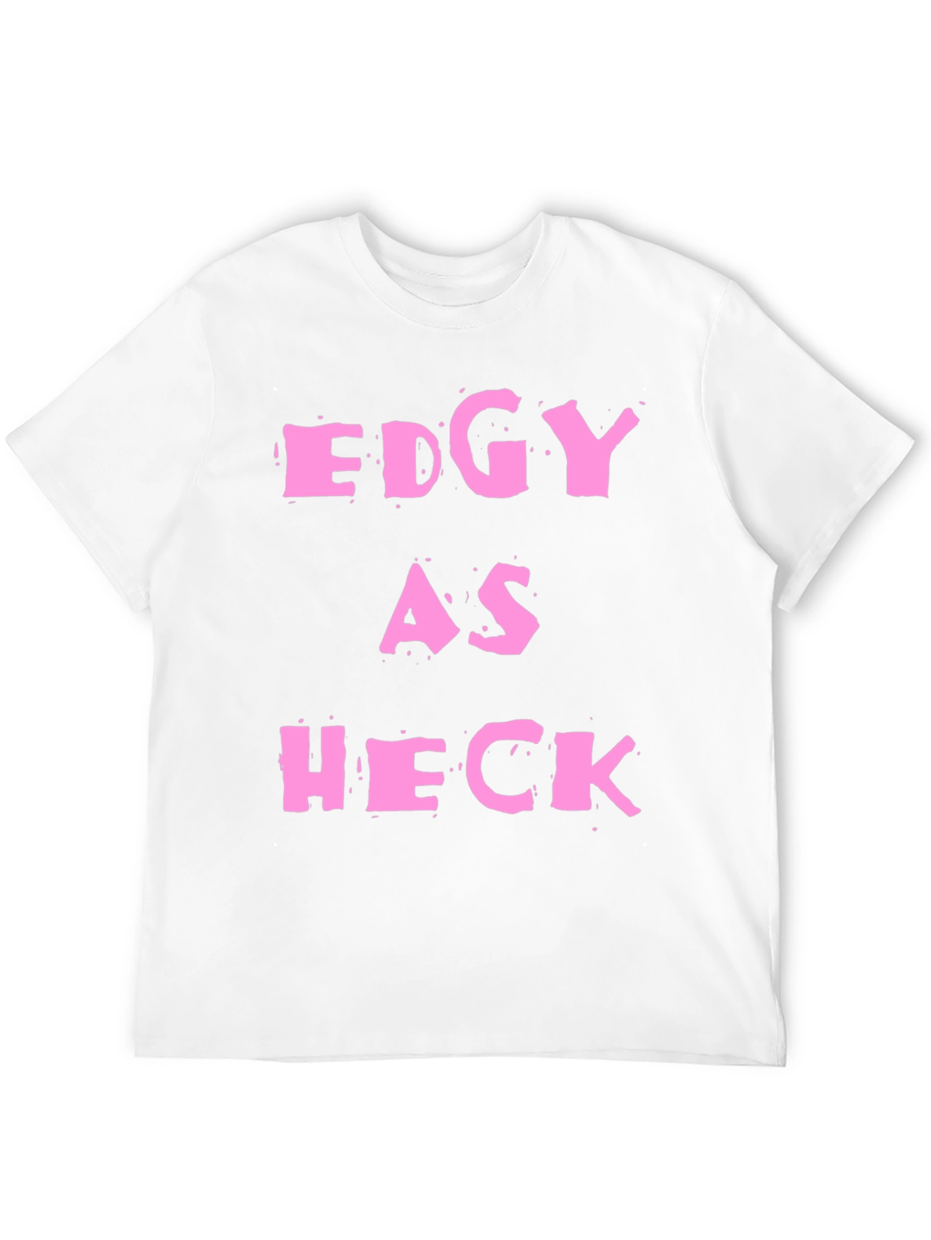 Edgy As Heck T-Shirt - Statement Graphic Tee