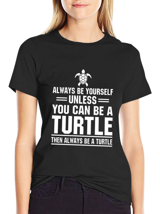 Always Be Yourself Unless You Can Be A Turtle T-Shirt