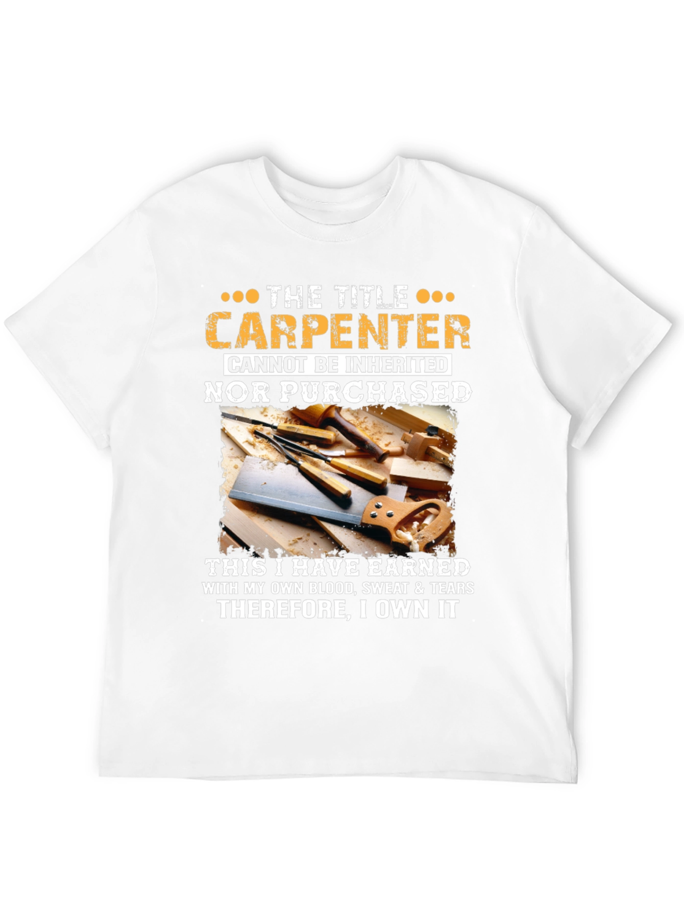 Carpenter T-Shirt: Earned Not Inherited